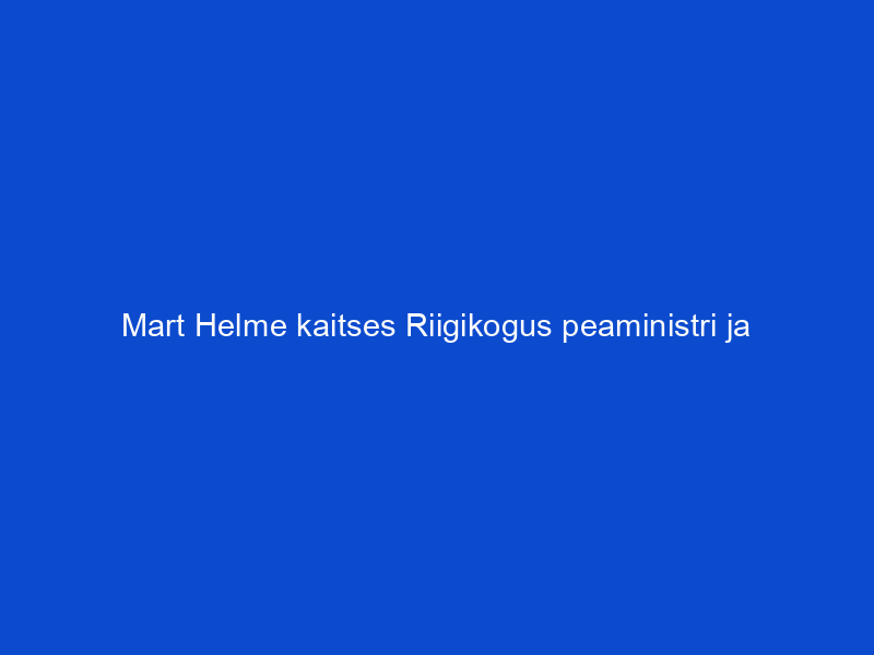 Mart Helme kaitses Riigikogus peaministri ja valitsuse tööd koroona vastu võitlemisel