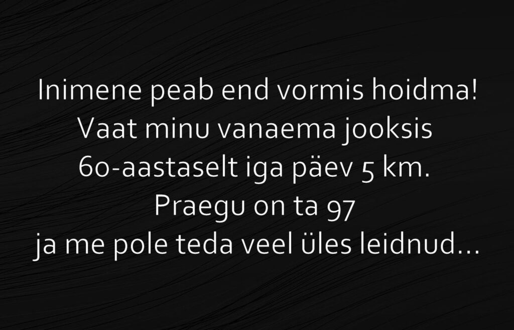 Inimene peab end vormis hoidma!