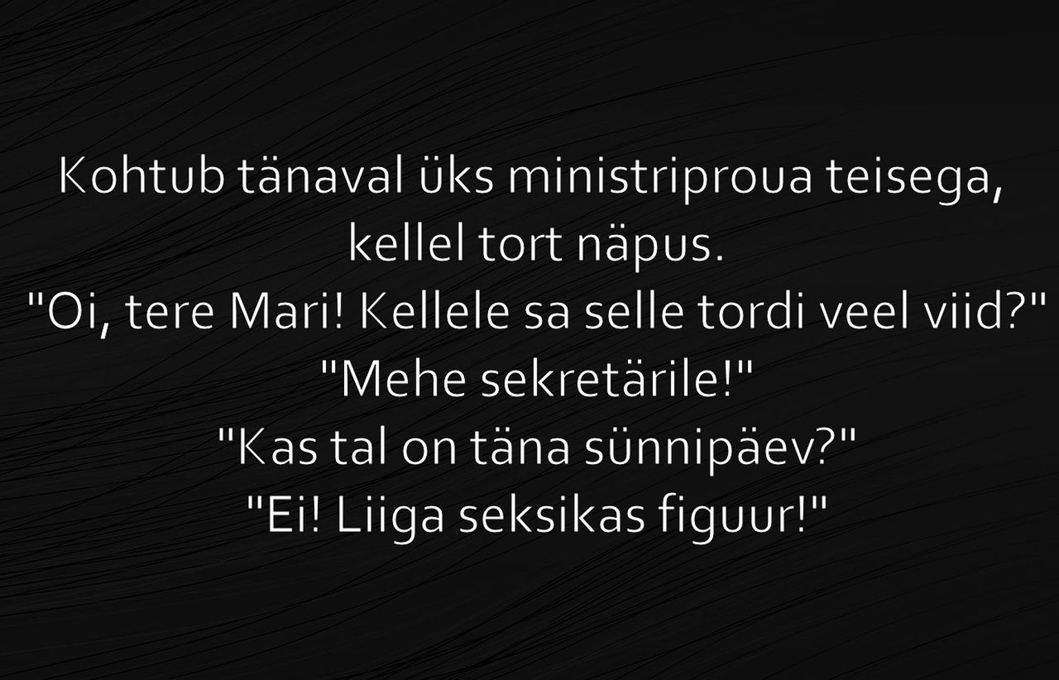 Kellele sa selle tordi veel viid?