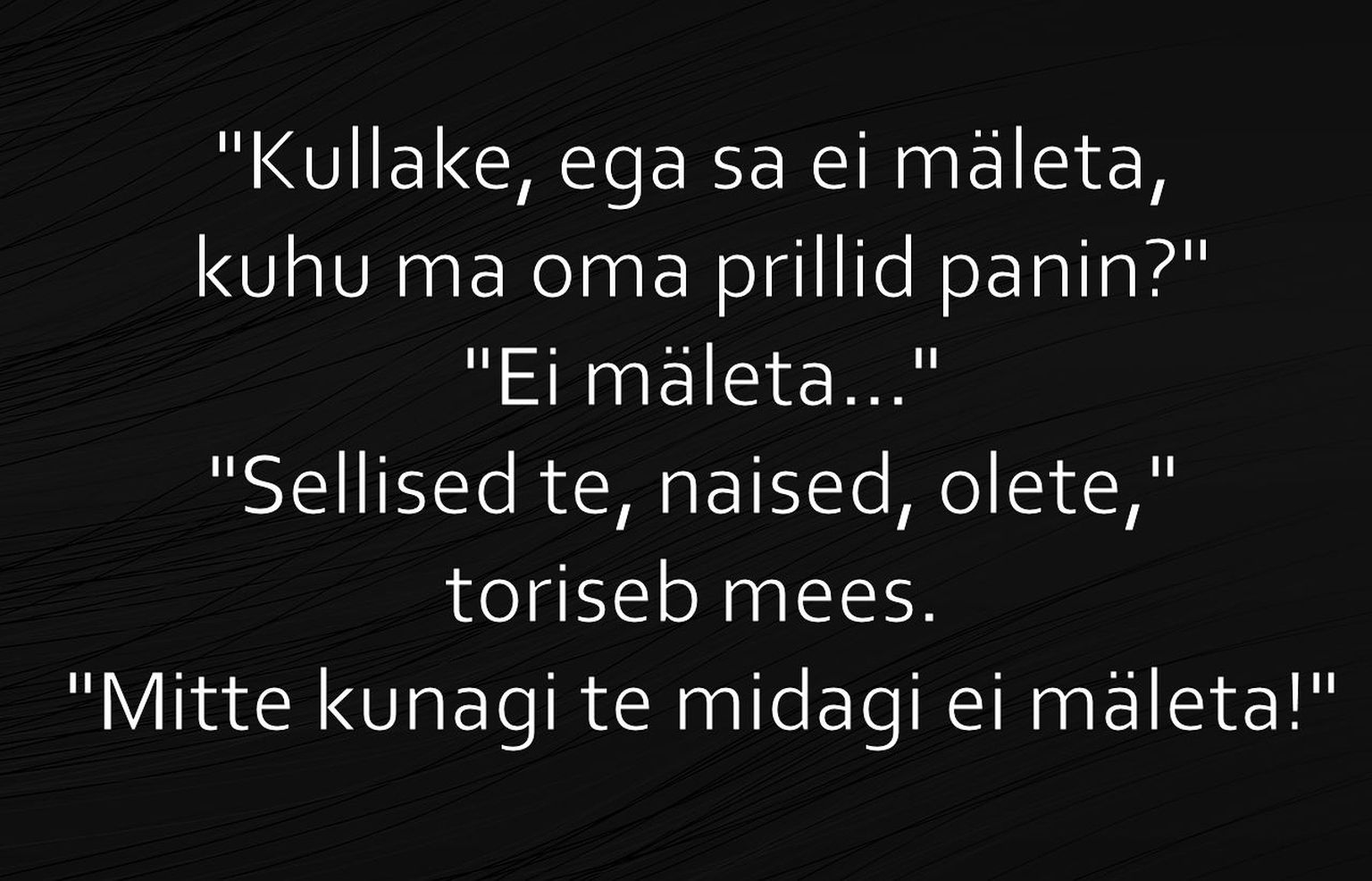Kullake, ega sa ei mäleta, kuhu ma oma prillid panin?