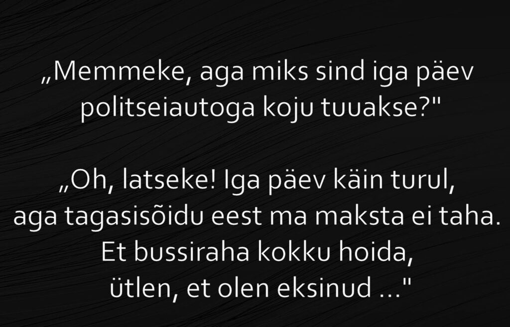 Miks sind iga päev politseiautoga koju tuuakse?