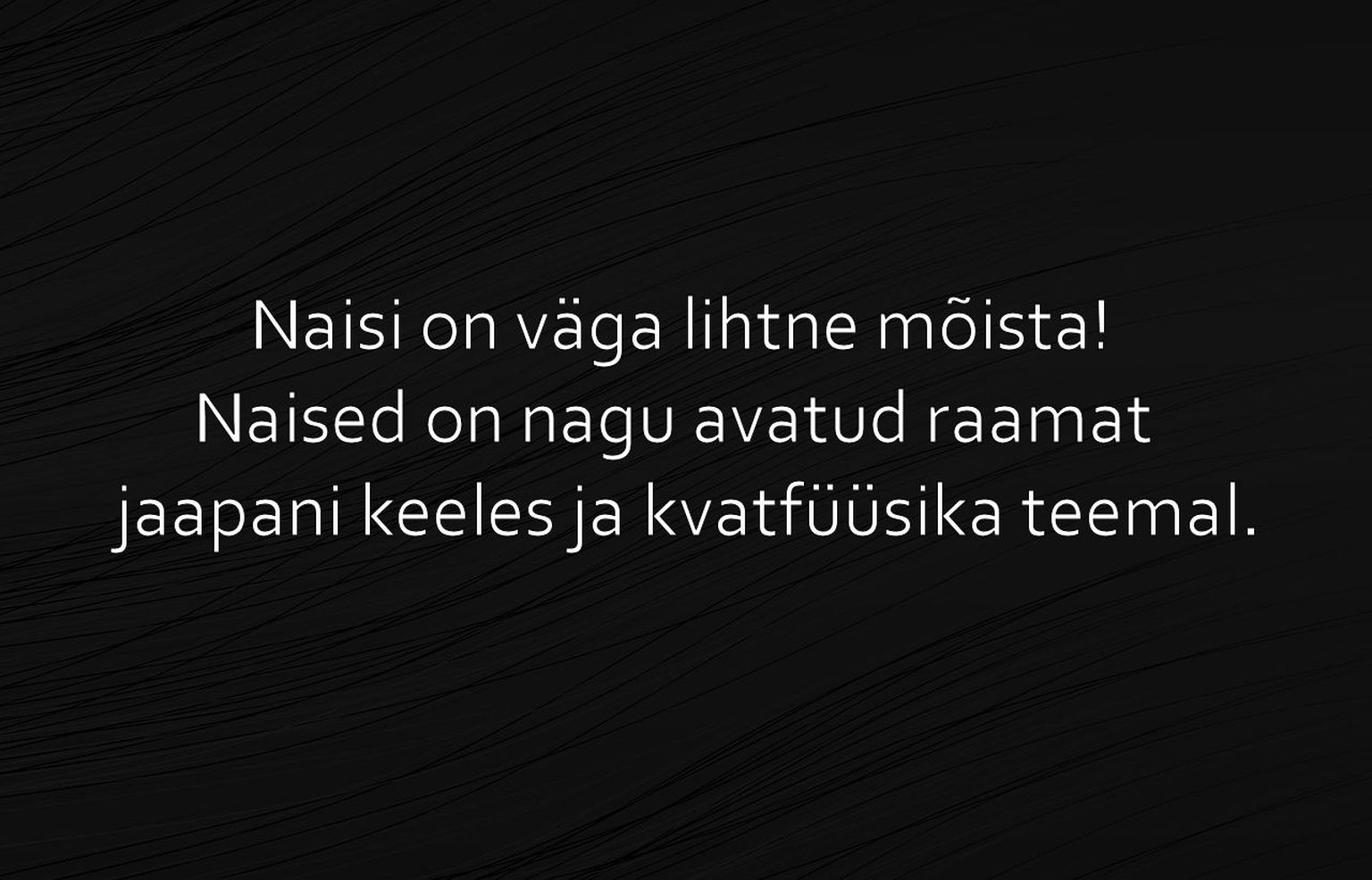 Naisi on väga lihtne mõista!