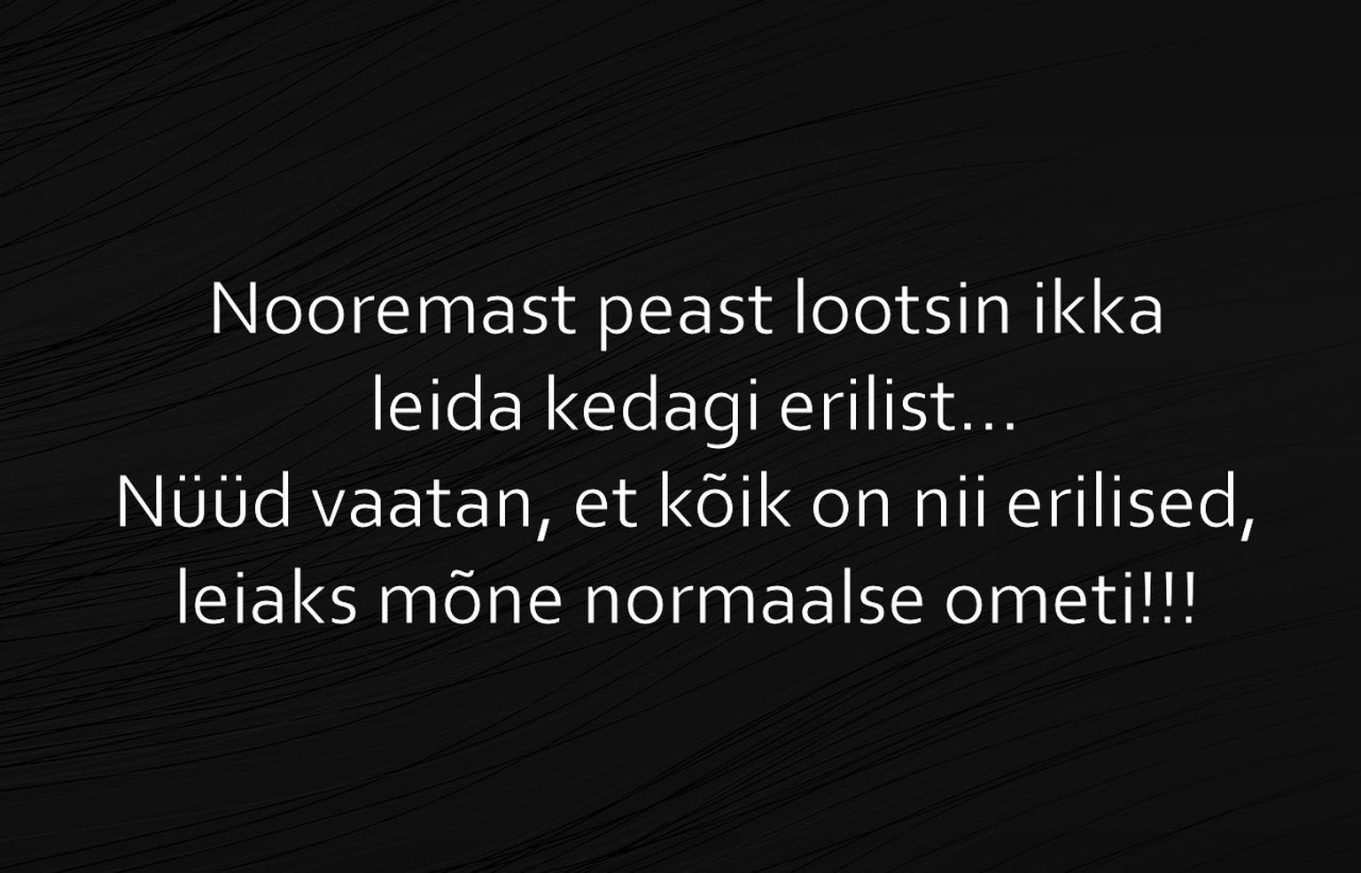 Nooremast peast lootsin ikka leida kedagi erilist…