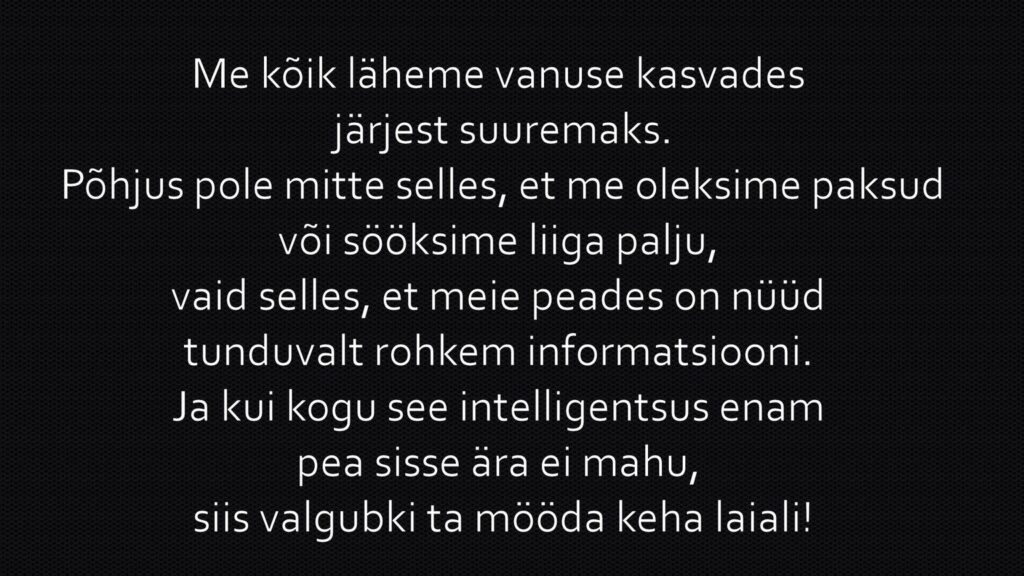 Me kõik läheme vanuse kasvades järjest suuremaks