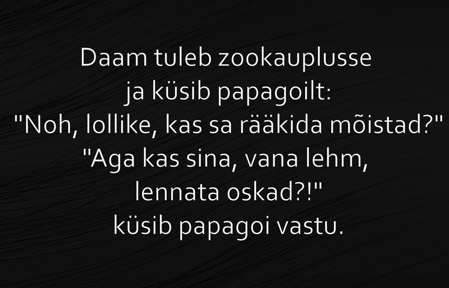 Noh, lollike, kas sa rääkida mõistad?