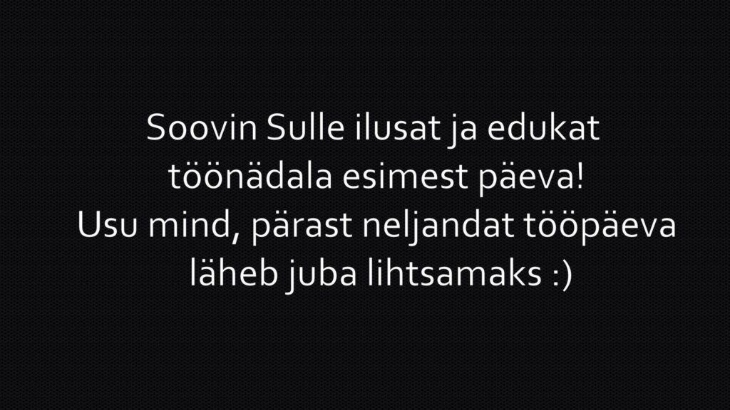 Soovin Sulle ilusat ja edukat töönädala esimest päeva!
