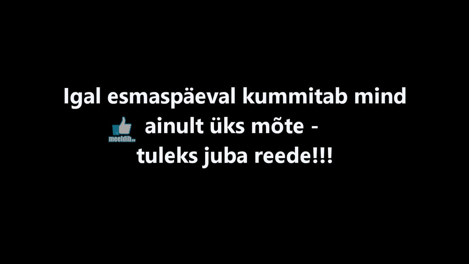 Igal esmaspäeval kummitab mind ainult üks mõte