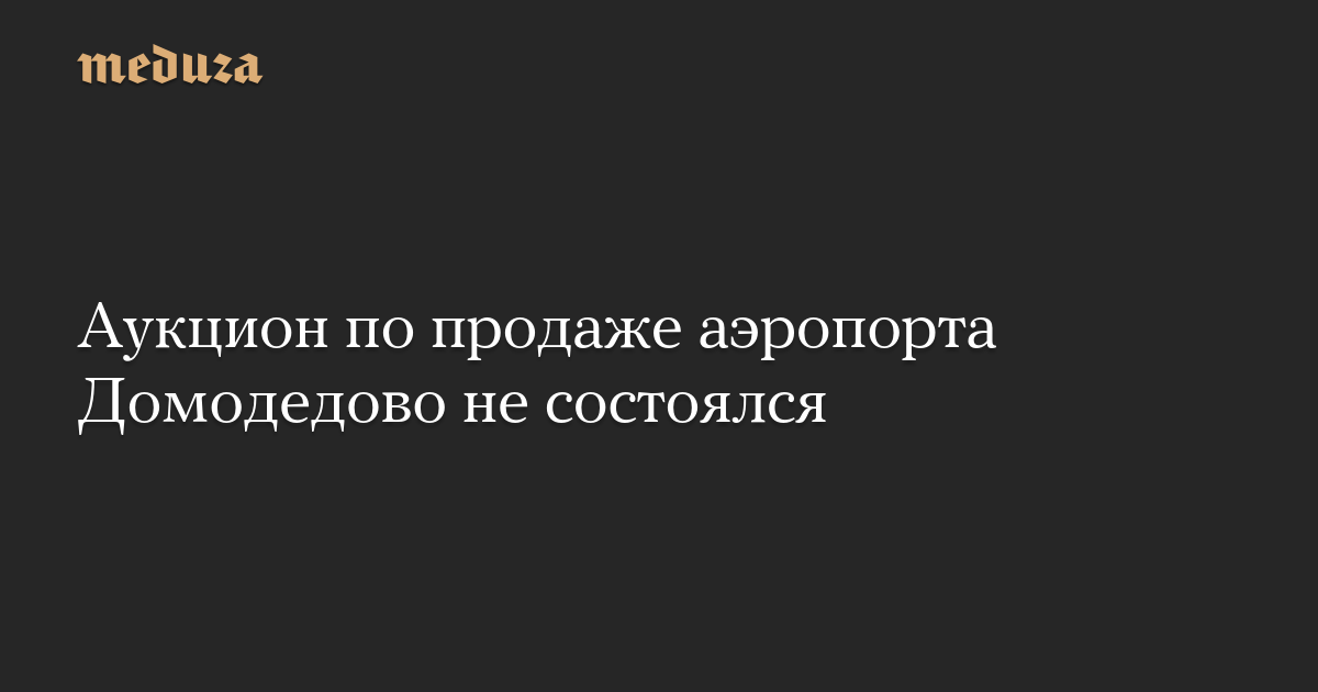 Аукцион по продаже аэропорта Домодедово не состоялся