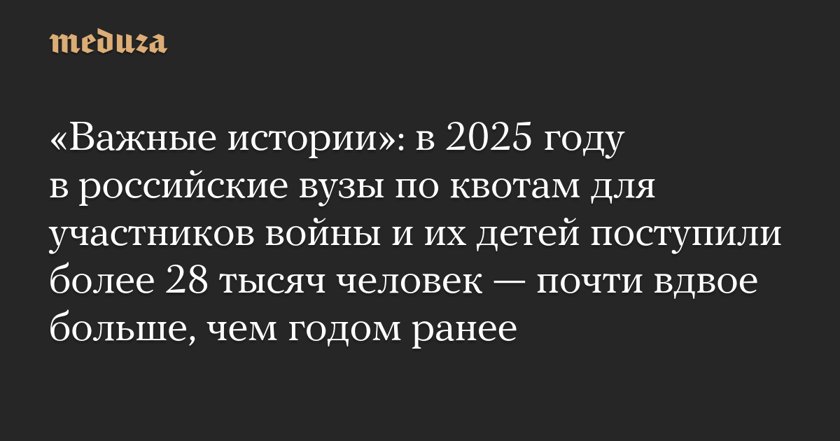 «Важные истории»: в 2025 году в российские вузы по квотам для участников войны и их детей поступили более 28 тысяч человек — почти вдвое больше, чем годом ранее