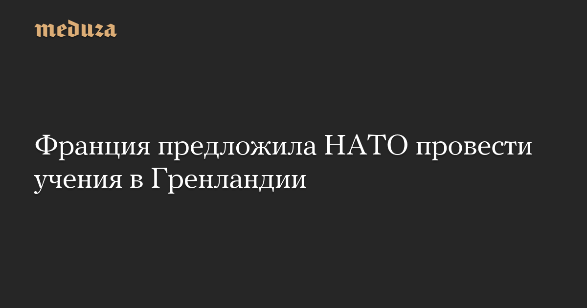 Франция предложила НАТО провести учения в Гренландии